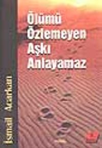 Ölümü Özlemeyen Aşkı Anlayamaz