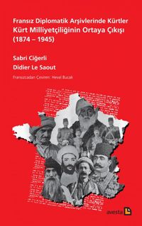 Fransız Diplomatik Arşivlerinde Kürtler & Kürt Milliyetçiliğinin Ortaya Çıkışı (1874-1945)