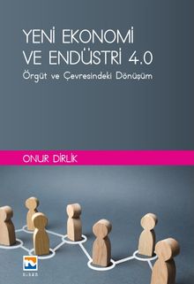 Yeni Ekonomi ve Endüstri ve Endüstri 4.0 : Örgüt ve Çevresindeki Dönüşüm