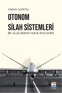 Otonom Silah Sistemleri: Bir Uluslararası Hukuk İncelemesi 