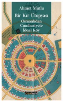 Bir Kır Ütopyası, Osmanlıdan Cumhuriyete İdeal Köy