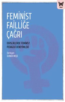 Feminist Failliğe Çağrı: Dersliklerde Feminist Pedagoji Deneyimleri