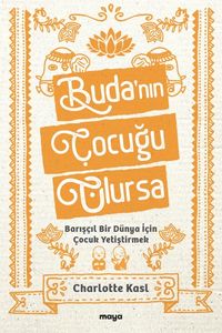 Buda'nın Çocuğu Olursa & Barışçıl Bir Dünya İçin Çocuk Yetiştirmek