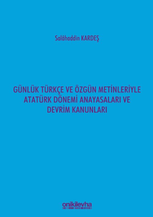 Günlük Türkçe ve Özgün Metinleriyle Atatürk Dönemi Anayasaları ve Devrim Kanunları