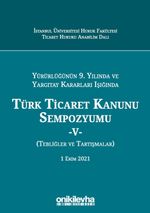Yürürlüğünün 9. Yılında ve Yargıtay Kararları Işığında Türk Ticaret Kanunu Sempozyumu - V (Tebliğler - Tartışmalar) 1 Ekim 2021