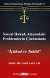 Sosyal Hukuk Alanındaki Problemlerin Çözümünde İçtihad ve Taklid / Güncel İslam/İnsan Hukuku Denemeleri 5