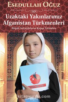 Uzaktaki Yakınlarımız Afganistan Türkmenleri & Büyük Selçukluların Kayıp Torunları