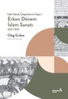 Erken D&ouml;nem İslam Sanatı 650-1100 (İslam Sanatı &Ccedil;alışmalarının İnşası I)