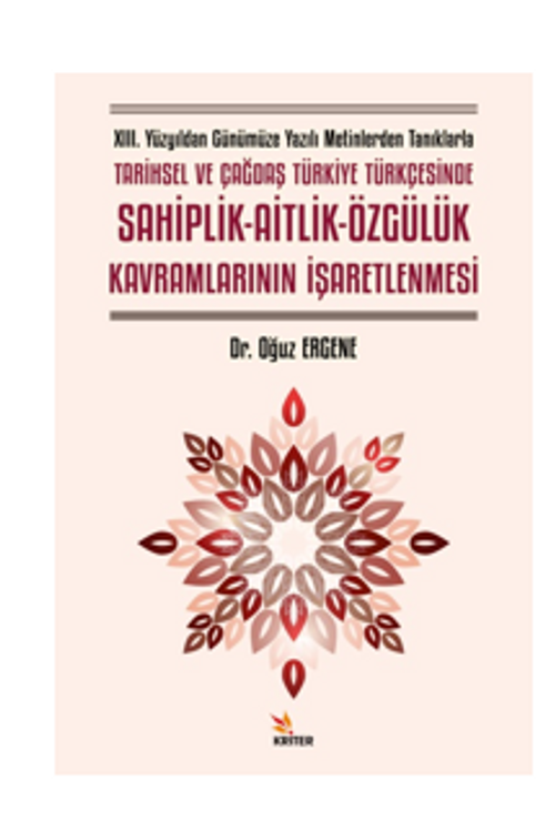 XIII. Yüzyıldan Günümüze Yazılı Metinlerden Tanıklarla Tarihsel ve Çağdaş Türkiye Türkçesinde Sahiplik-Aitlik-Özgülük Kavramlarının İşaretlenmesi