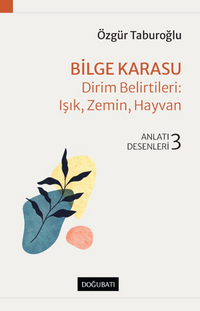 Bilge Karasu – Dirim Belirtileri: Işık, Zemin, Hayvan Anlatı Desenleri - 3