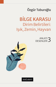 Bilge Karasu – Dirim Belirtileri: Işık, Zemin, Hayvan Anlatı Desenleri - 3