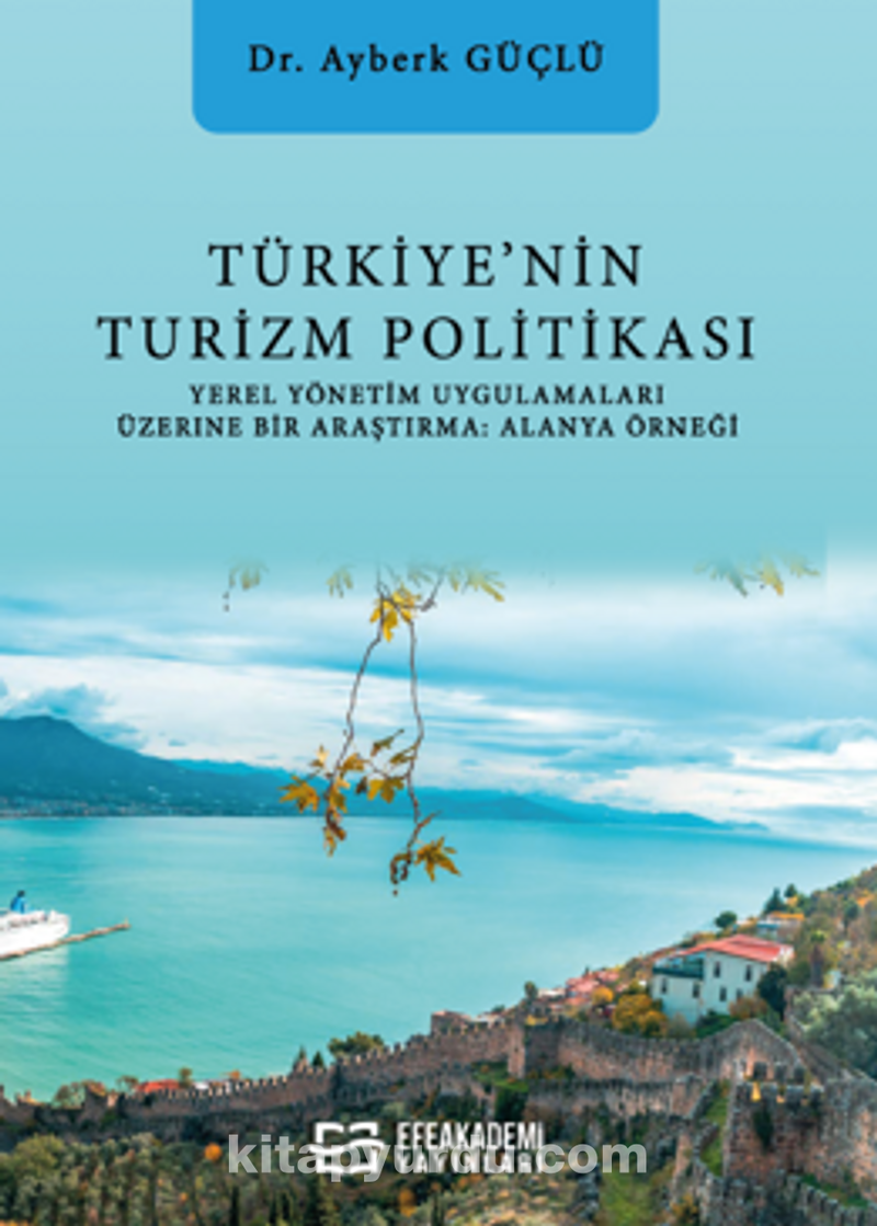 Türkiye’nin Turizm Politikası Yerel Yönetim Uygulamaları Üzerine Bir Araştırma: Alanya