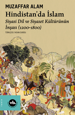 Hindistan'da İslam / Siyaset Dil ve Siyaset Kültürünün İnşası (1200-1800)
