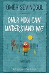 Only You Can Understand Me