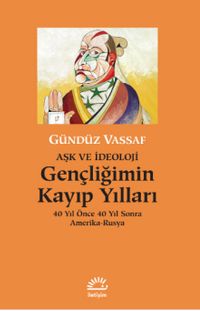 Aşk ve İdeoloji Gençliğimin Kayıp Yılları & 40 Yıl Önce 40 Yıl Sonra Amerika-Rusya