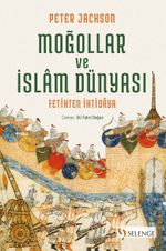 Moğollar ve İslam Dünyası: Fetihten İhtidaya