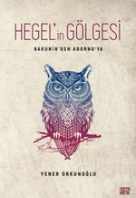 Bakunin'den Adorno'ya Hegel'in Gölgesi