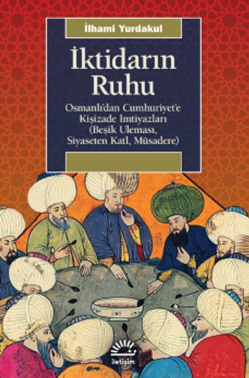İktidarın Ruhu & Osmanlı'dan Cumhuriyet'e Kişizade İmtiyazları (Beşik Uleması, Siyaseten Katl, Müsadere)