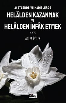 Âyetlerde ve Hadîslerde Helalden Kazanmak ve Helalden İnfak Etmek 
