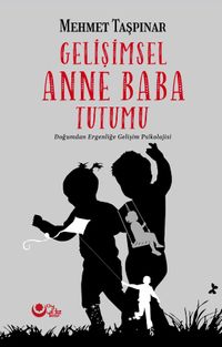 Gelişimsel Anne Baba Tutumu & Doğumdan Ergenliğe Gelişim Psikolojisi