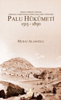 Erken Modern Dönem Osmanlı Taşrasında Farklılıkların Yönetimi - Palu Hükümeti 1515-1850
