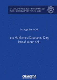 İcra Mahkemesi Kararlarına Karşı İstinaf Kanun Yolu İstanbul Üniversitesi Hukuk Fakültesi Özel Hukuk Doktora Tezleri Dizisi No: 33