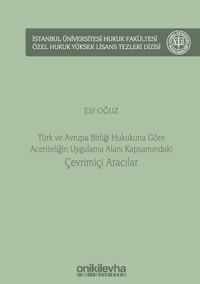 Türk ve Avrupa Birliği Hukukuna Göre Acenteliğin Uygulama Alanı Kapsamındaki Çevrimiçi Aracılar İstanbul Üniversitesi Hukuk Fakültesi Özel Hukuk Yüksek Lisans Tezleri Dizisi No: 59