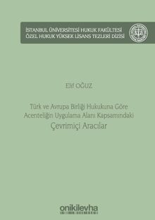Türk ve Avrupa Birliği Hukukuna Göre Acenteliğin Uygulama Alanı Kapsamındaki Çevrimiçi Aracılar İstanbul Üniversitesi Hukuk Fakültesi Özel Hukuk Yüksek Lisans Tezleri Dizisi No: 59
