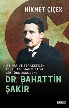 Dr. Bahattin Şakir & İttihat ve Terakki'den Teşkilat-ı Mahsusa'ya Bir Türk Jakobeni