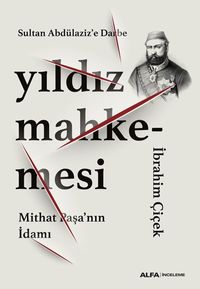 Sultan Abdülaziz'e Darbe Yıldız Mahkemesi & Mithat Paşa'nın İdamı