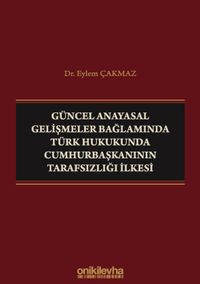 Güncel Anayasal Gelişmeler Bağlamında Türk Hukukunda Cumhurbaşkanının Tarafsızlığı İlkesi