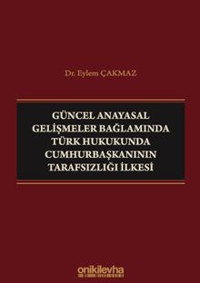Güncel Anayasal Gelişmeler Bağlamında Türk Hukukunda Cumhurbaşkanının Tarafsızlığı İlkesi