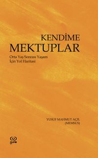 Kendime Mektuplar & Orta Yaş Sonrası Yaşam İçin Yol Haritası