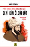 Fatih Sultan Mehmet Soruyor: Beni Kim &Ouml;ld&uuml;rd&uuml;?