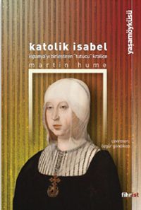 Katolik Isabel & İspanya'yı Birleştiren Tutucu Kraliçe