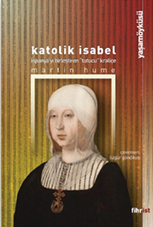 Katolik Isabel & İspanya'yı Birleştiren Tutucu Kraliçe