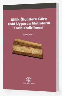 Dillik Ölçütlere Göre Eski Uygurca Metinlerin Tarihlendirilmesi