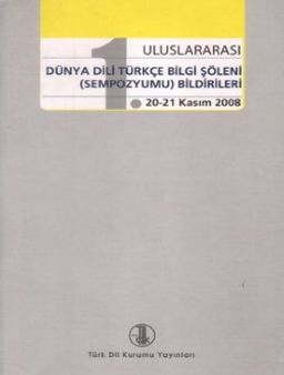 1. Uluslararası Dünya Dili Türkçe Bilgi Şöleni (Sempozyumu) Bildirileri (20-21 Kasım 2008)