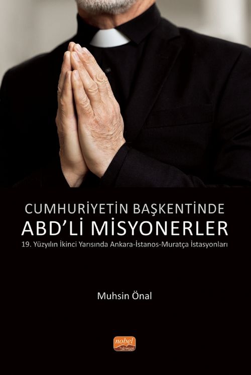 Cumhuriyetin Başkentinde ABD'Lİ Misyonerler & 19. Yüzyılın İkinci Yarısında Ankara-İstanos-Muratça İstasyonları