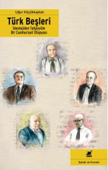 Türk Beşleri & İdeolojiden Tahayyüle Bir Cumhuriyet Ütopyası
