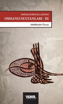 İmparatorluk Çağının Osmanlı Sultanları 3 /  IV. Mehmed'den III. Osman'a (1648-1757)