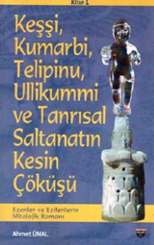 Keşşi, Kumarbi, Telipinu,Ullikummi ve Tanrısal Saltanatın Kesin Çöküşü