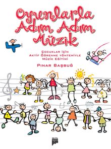 Oyunlarla Adım Adım Müzik & Çocuklar İçin Aktif Öğrenme Yöntemiyle Müzik Eğitimi