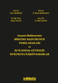 Anayasa Mahkemesine Bireysel Başvurunun Temel Esasları ve İş ve Sosyal Güvenlik Hukukuna İlişkin Kararlar