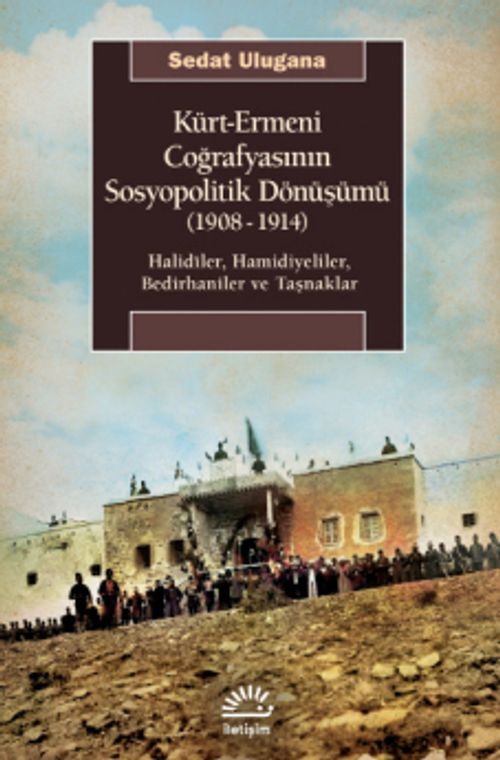 Kürt-Ermeni Coğrafyasının Sosyopolitik Dönüşümü (1908-1914) & Halidîler, Hamidiyeliler, Bedirhaniler ve Taşnaklar