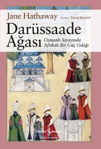 Darüssaade Ağası & Osmanlı Sarayında Afrikalı Bir Güç Odağı
