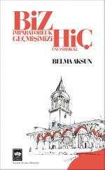 Biz İmparatorluk Geçmişimizi Hiç Unutmadık Ki