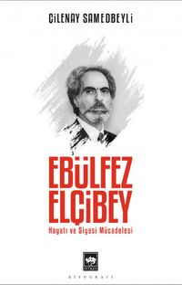 Ebülfez Elçibey & Hayatı ve Siyasi Mücadelesi