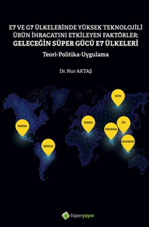 E7 ve G7 Ülkelerinde Yüksek Teknolojili Ürün İhracatını Etkileyen Faktörler: Geleceğin Süper Gücü E7 Ülkeleri Teori Politika Uygulama