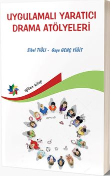 Uygulamalı Yaratıcı Drama Atölyeleri & Okul Öncesi ve İlköğretim Çocuklarına Yönelik Yapılandırılmış 32+1 Atölye